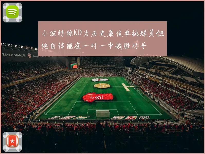 小波特称KD为历史最佳单挑球员但他自信能在一对一中战胜对手
