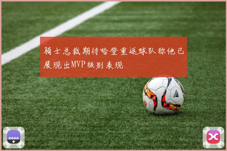 骑士总裁期待哈登重返球队称他已展现出MVP级别表现